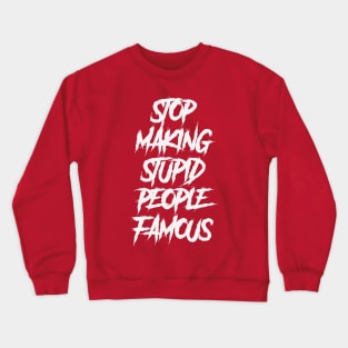 stop making stupid people famous Crewneck Sweatshirt